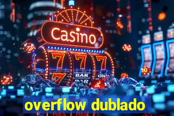 overflow dublado